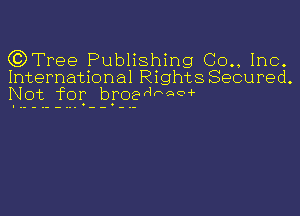 (QTree Publishing C0,, Inc.
International RightSSecured.
Not for broedrww