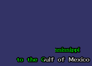 ssissippi

t0 the Gulf of Mexico