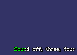 Sound off, three, four