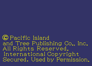 (3) Pacific Island

and Tree Publishing (30., Inc.
All Rights Reserved.

International Copyright
Secured. Used by Permission.