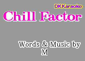 DKKaraoke

(31111111111 Factor

Words 8L Music by
M