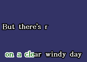 But thereh r

a dbar Windy day