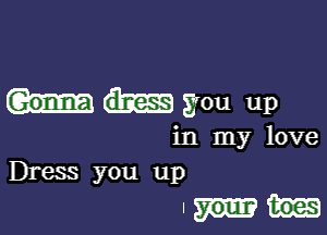 gou up

in my love
Dress you up

.m-