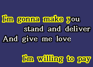 mm Mae you
stand and deliver

And give me love

Mammy