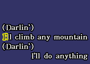 (Darlid)
mil climb any mountain
(Darlid)

F11 do anything