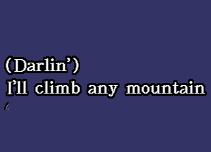 ( Darlid)

F11 climb any mountain

A