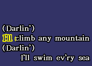 ( Darljd)
m tcljmb any mountain
( Darlixf )

F11 swim evH'y seal