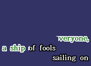 a (of fools

sailing on