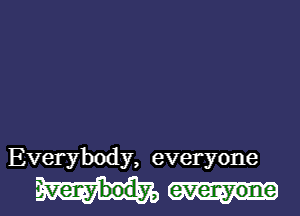 Everybody, everyone

.veraybody,