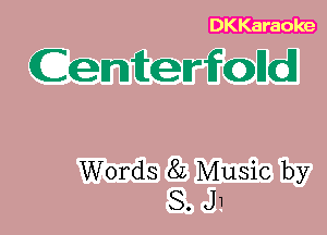 DKKaraoke

Centerfalld

Words 8L Music by
S. J1