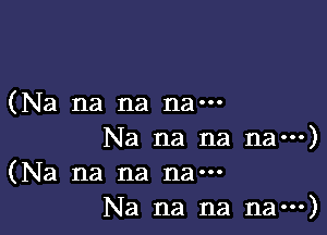 (Na na na nam

Na na na na---)
(Na na na nan-
Na na na na---)