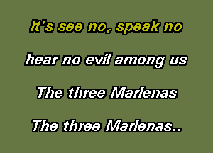 It's see no, speak no

hear no evil among us

The three Marianas

The three Marianas.