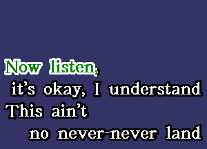 Bibi? mam

ifs okay, I understand
This ain,t
n0 never-never land