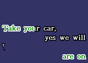 WEE mm car,

yes we will

1,.

-GIB