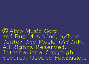 (?DAlmo Music Corp,
and Bug Music Inc. o b o

Center City Music (ASCAP)
All Rights Reserved.

International Copyright
Secured. Used by Permission.