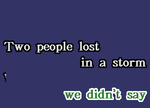 Two people lost
in a storm

mmggby