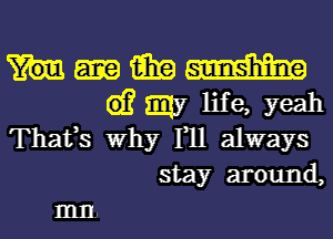 win W
G)? my life, yeah
Thafs Why F11 always
stay around,
an