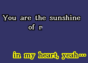 You are the sunshine
of IF

Emmmm