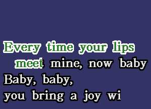 13mm,

Ml mine, now baby
Baby, baby,
you bring a joy Wi