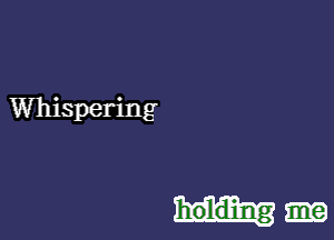 Whispering