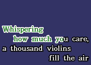 m m mu care

a thousand Violins
fill the air