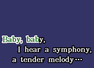 H237,
I hear a symphony,
a tender melodym