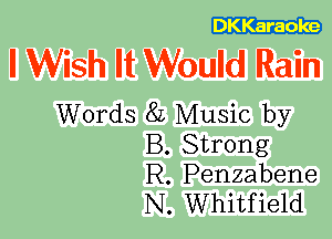 DKKaraoke

I Wish It Would Rain

Words 8L Music by
B. Strong

R. Penzabene
N. Whitfield