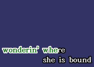 wondenid Wham

she is bound