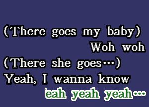 (There goes my baby)
Woh woh

(There she goes...)

Yeah, I wanna know

WMMM