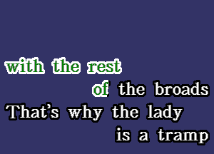 mmm

G)? the broads
Thafs why the lady
is a tramp