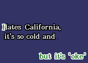 Elates California,
ifs so cold and

8813 601w