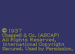 (3)1937

Chappell 81 CO. (ASCAP)
All Rights Reserved.

International Copyright
Secured. Used by Permission.