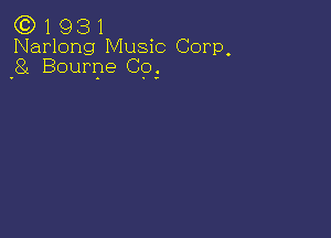 (C) 1 93 1
Narlong Music Corp,
8 Boume Cg.