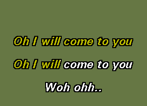 012 I will come to you

Oh I will come to you

W013 ohlz. .