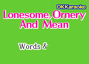 Lonesome, Ornery

And Mean

Words 8?