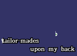 b

1tailor-mades
upon my back