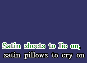 mmmmq

satin pillows to cry on