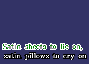 mmwmq

satin pillows to cry on