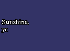 Sunshine,
yc