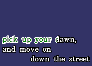 (Hawn,

and move on
down the street