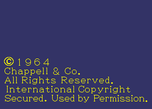 G3) 1 9 6 4

Chappell 81 Co.

All Rights Reserved.
International Copyright
Secured. Used by Permission.