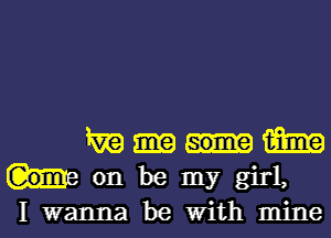 1m imp
Gomr on be my girl,

Iwanna be with minel