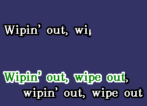 Wipid out, Wi1

mmmm

Wipin out, Wipe out