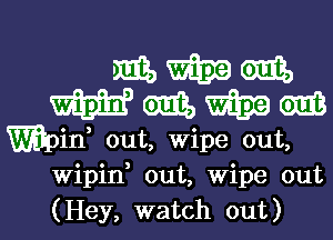 WWW
mmmm

Win, out, Wipe out,
Wipin, out, Wipe out
(Hey, watch out)