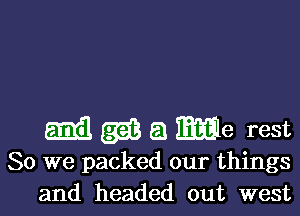 61E (g3 a We rest

So we packed our things
and headed out west