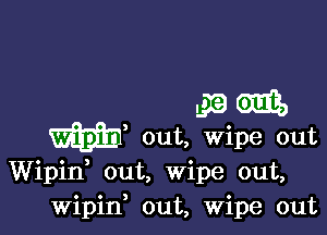 gamma)

mfg? out, Wipe out

Wipid out, wipe out,
Wipin out, Wipe out