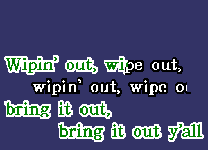 W m W98 out,

wipid out, Wipe 0L

hfiim
mmmm