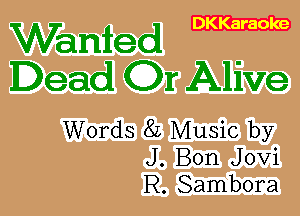 Wanted

Dead Or Alive

Words 82 Music by
J. Bon Jovi
R. Sambora