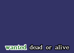 dead or alive