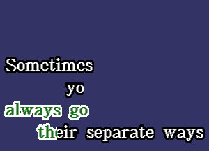 Sometimes

yo
aiml-

Wir separate ways